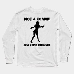 Not A Zombie Just Drink Too Much Funny Drinker Gift Long Sleeve T-Shirt